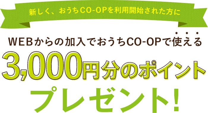 新しく、おうちＣＯ-ＯＰを利用開始された方に WEBからの加入でおうちＣＯ-ＯＰで使える3,000円分のポイントプレゼント！