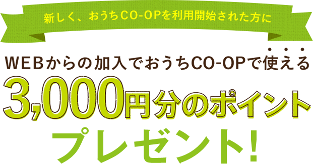 新しく、おうちＣＯ-ＯＰを利用開始された方に WEBからの加入でおうちＣＯ-ＯＰで使える3,000円分のポイントプレゼント！