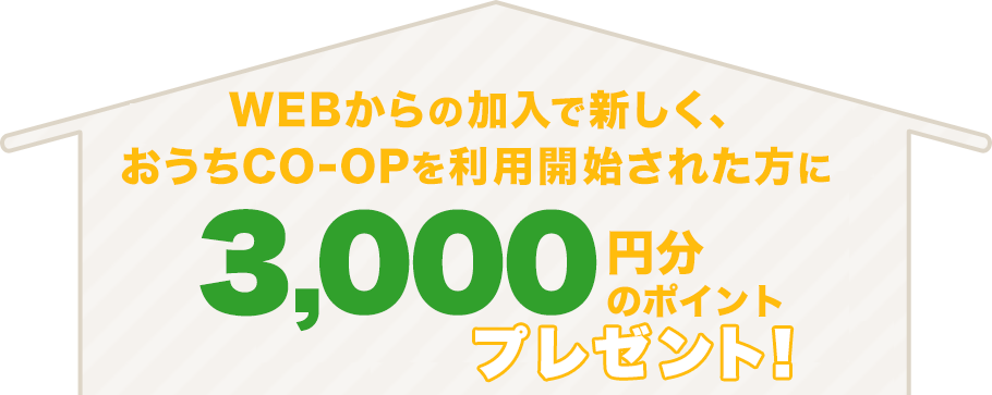 WEBからの加入で新しく、おうちＣＯ-ＯＰを利用開始された方に3,000円分のポイントプレゼント！