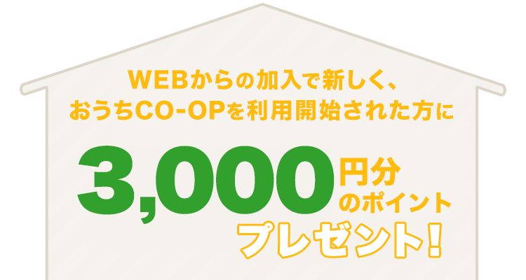 WEBからの加入で新しく、おうちＣＯ-ＯＰを利用開始された方に3,000円分のポイントプレゼント！